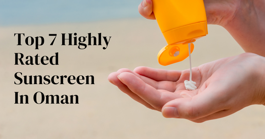 Best Sunscreen for Oily Skin: Top 7 Highly Rated Sunscreen in Oman